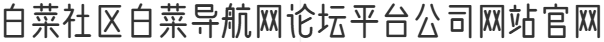 白菜社区白菜导航网论坛平台公司网站官网